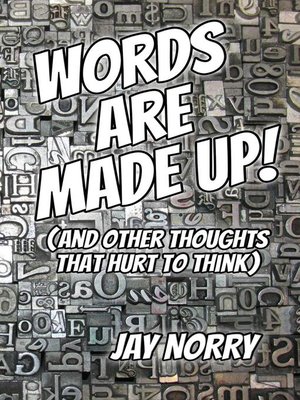 cover image of Words Are Made Up! (And Other Thoughts That Hurt to Think)